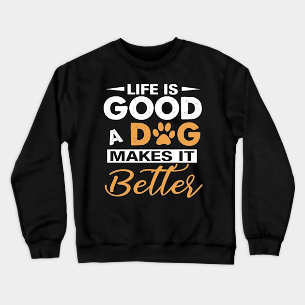 Life Is Good A Dog Makes It Better For Dog Lovers Crewneck Sweatshirt by Simpsonfft